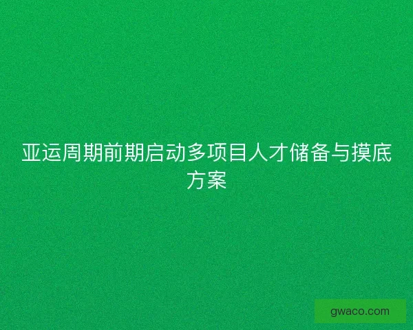 亚运周期前期启动多项目人才储备与摸底方案